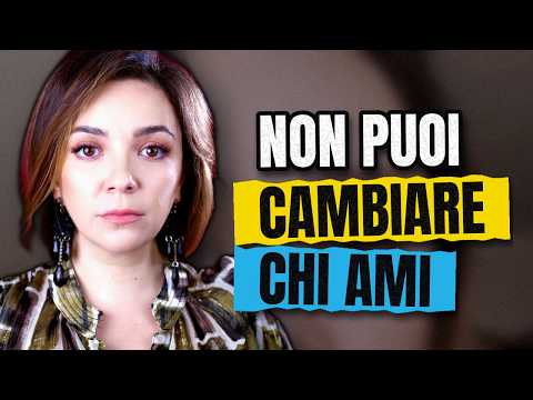 Perché non puoi cambiare la persona che ami