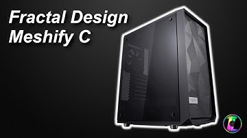 Fractal Design Meshify C Review: Walkthrough, Quality & Features