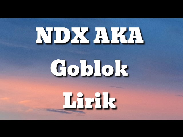 NDX AKA - Goblok-Lirik class=