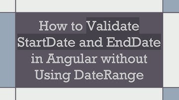 How to Validate StartDate and EndDate in Angular without Using DateRange