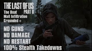 TLOU2 | Mall Infiltration:The Boat | Grounded+ | 100% Stealth Takedowns | NO DAMAGE | NO GUNS