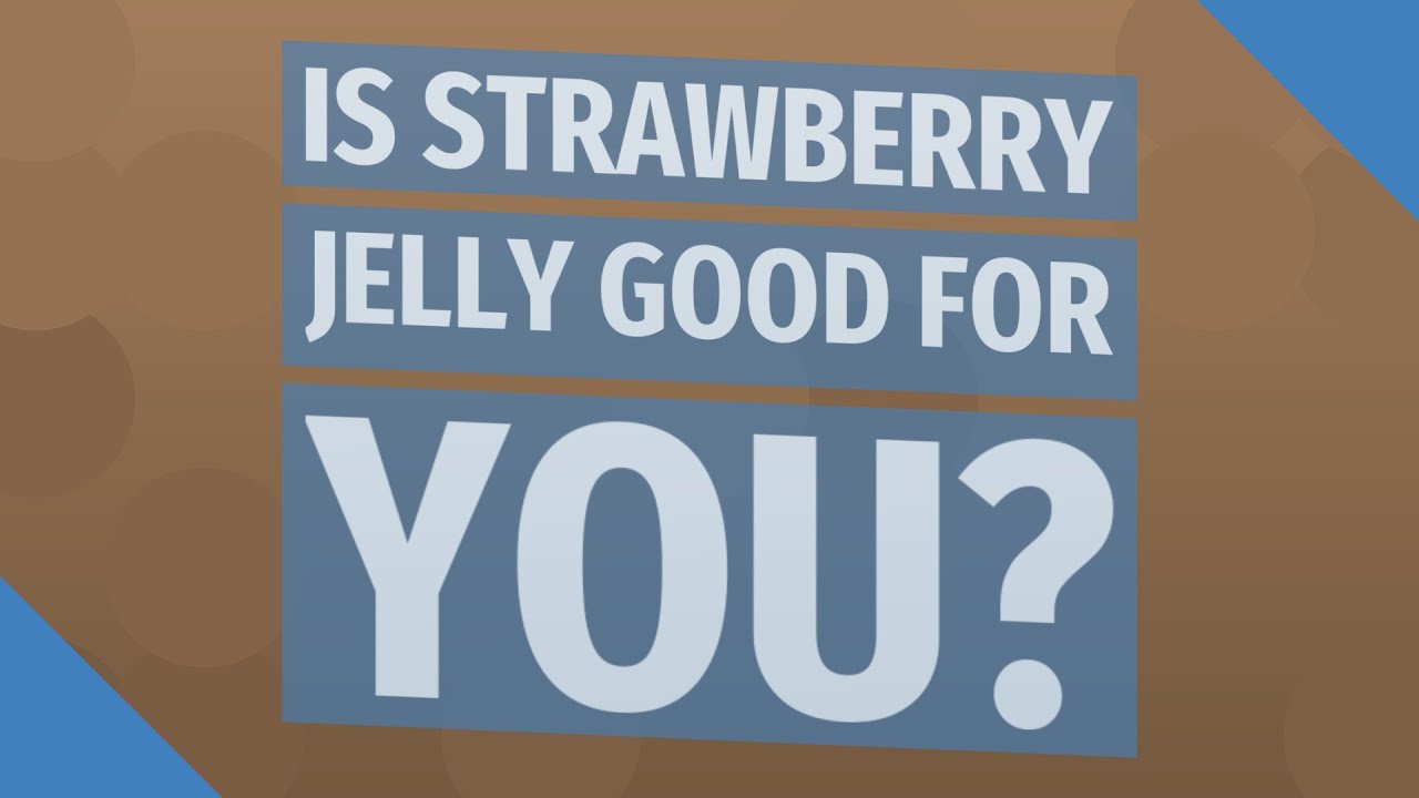 Is strawberry jelly good for you? YouTube