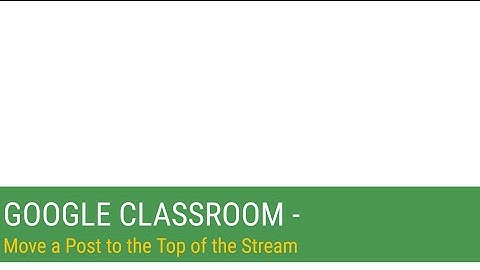 Google Classroom - Move a Post to the Top of the Stream