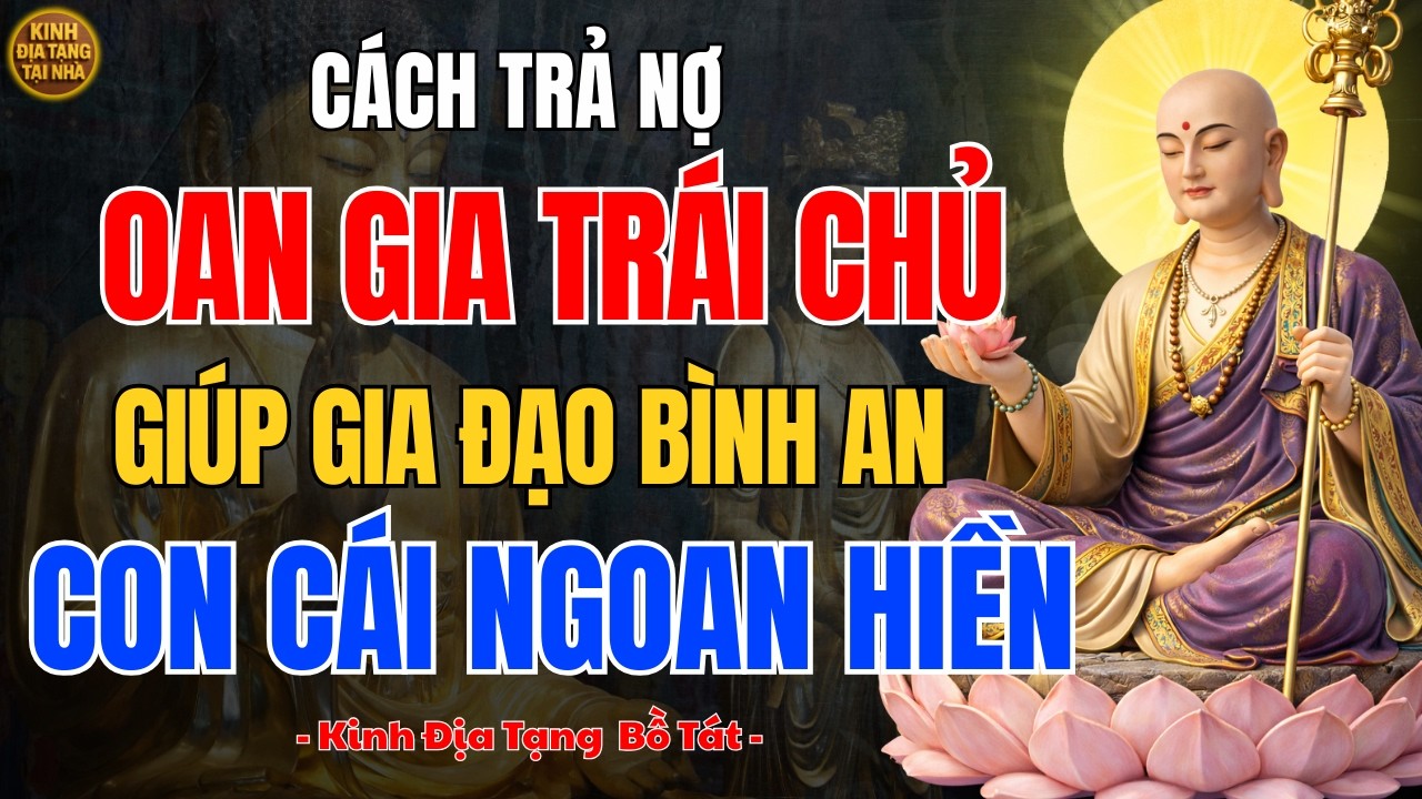 Địa Tạng Vương Bồ Tát Dạy Cách Trả Nợ Oan Gia Trái Chủ 🙏 Giúp Gia Đạo Bình An, Con Cái Ngoan Hiền