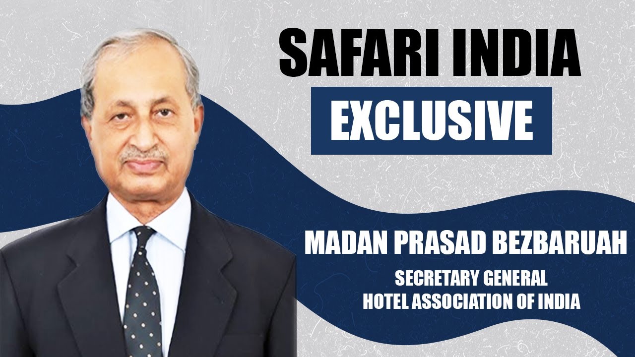 Safari India Exclusive: Madan Prasad Bezbaruah- Secretary General, Hotel Association of India