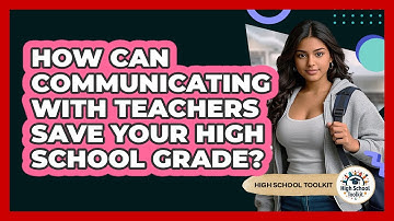 How Can Communicating With Teachers Save Your High School Grade? - High School Toolkit