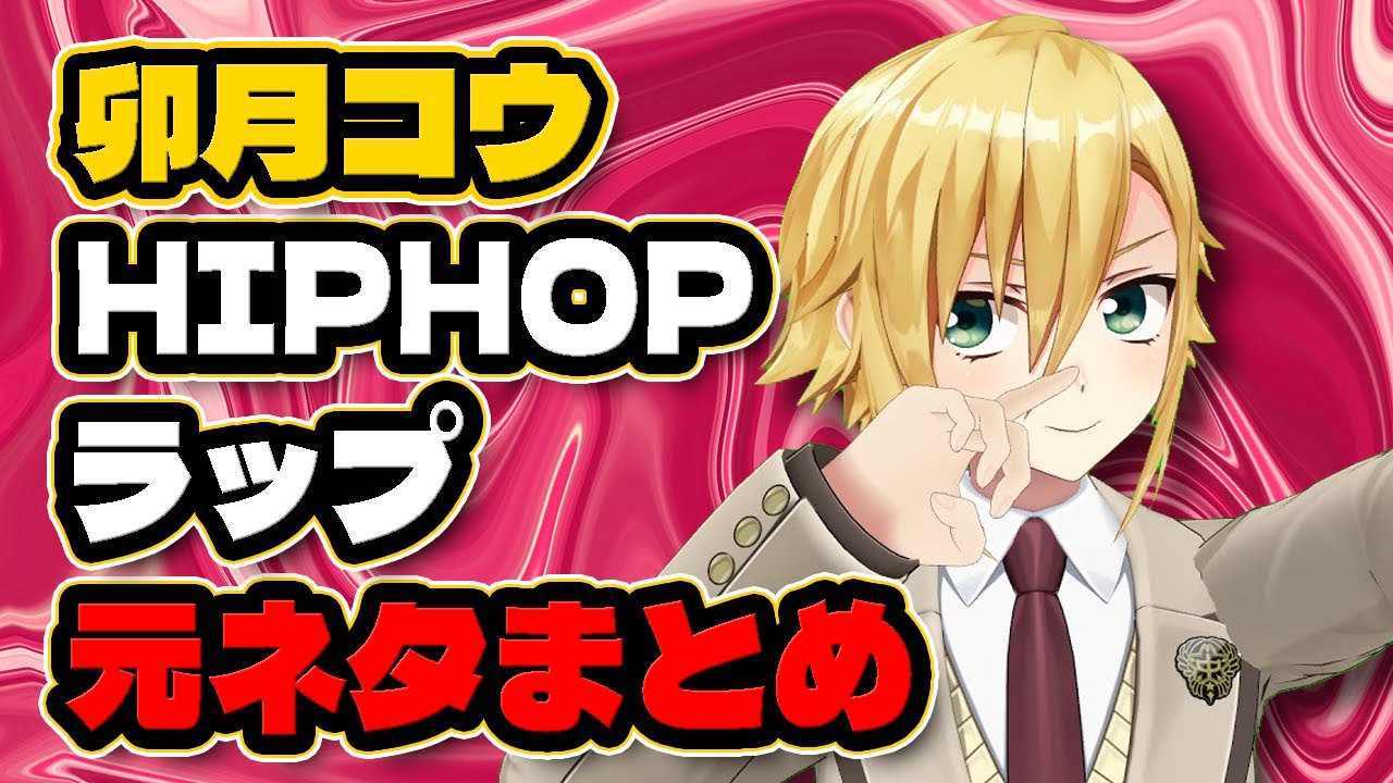 卯月コウ HIPHOP 日本語ラップ 口ずさみ・言及シーン元ネタまとめ 【にじさんじ/切り抜き】