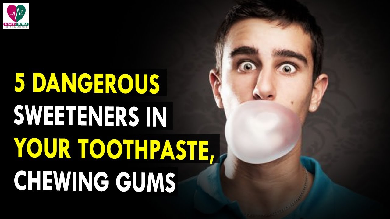 5 Dangerous Sweeteners In Your Toothpaste,Chewing Gums Health Sutra