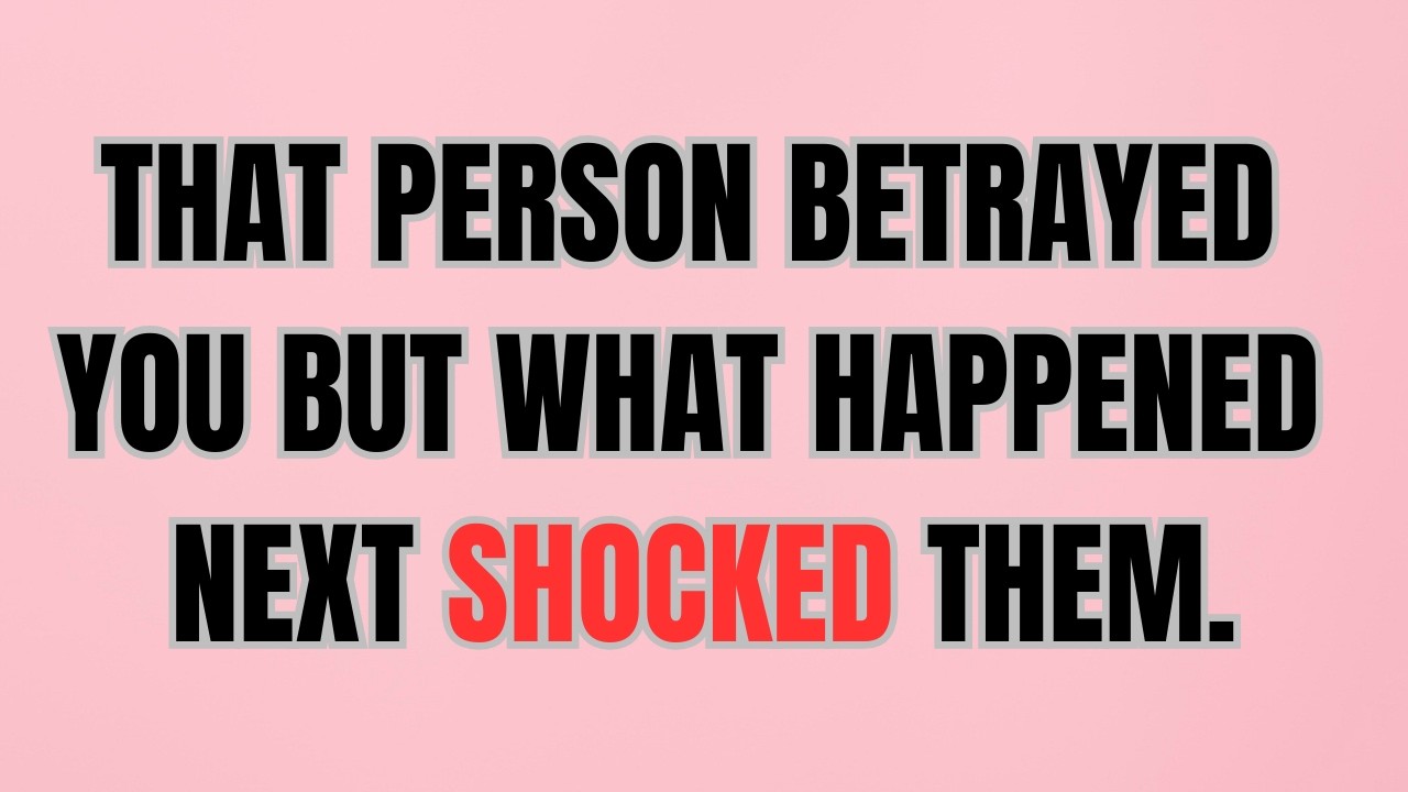 That Person Betrayed You, But What Happened Next Shocked Them.