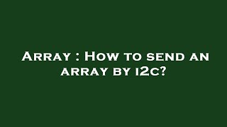 Array : How to send an array by i2c? Net Worth