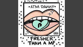 Fresher Than A MF - ATM Danny
