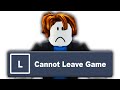 You Can't Leave this Roblox Game