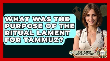 What Was The Purpose Of The Ritual Lament For Tammuz? - Exploring Ancient Myths