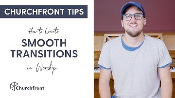 How to create smooth transitions in worship