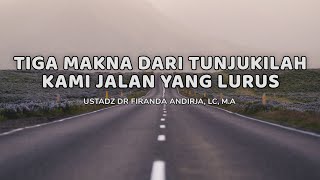 THREE MEANINGS OF SHOW US THE STRAIGHT PATH - USTADZ DR FIRANDA ANDIRJA, LC, M.A