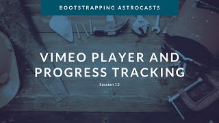 Session 12: Working with Vimeo Player and Laying the Foundation for Tracking Progress