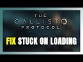 How to FIX The Callisto Protocol Stuck on Loading Screen / Not Loading