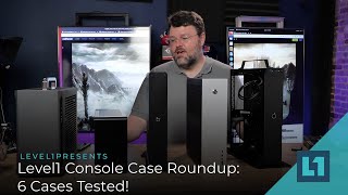 Level1 Console Case Roundup: 6 SFF Cases Tested!