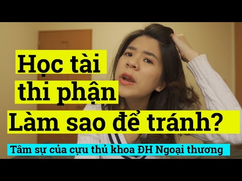 Học tài thi phận | Làm sao để tránh hiện tượng HỌC TÀI THI PHẬN | Tâm sự của cựu thủ khoa ĐH Ngoại Thương