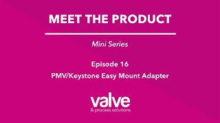Ep 16 PMV/Keystone Easy Mount Adapter - Meet the Product - Mini Series - Valve & Process Solutions