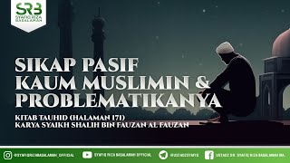Sikap Pasif Kaum Muslimin Dan Problematikanya - Ustadz Dr Syafiq Riza Basalamah MA