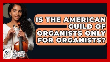 Is The American Guild Of Organists Only For Organists? - Classical Serenade