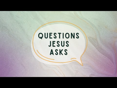 Questions Jesus Asks - 07/24/2022