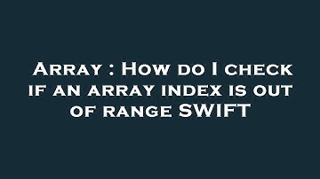 Array : How do I check if an array index is out of range SWIFT