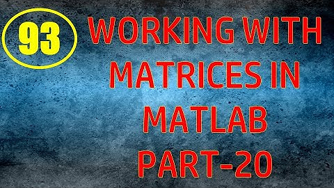 CME | Lecture-93 | Working with Matrices in MATLAB Part-20