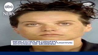 New clues in urgent search for female fugitive accused of murder
