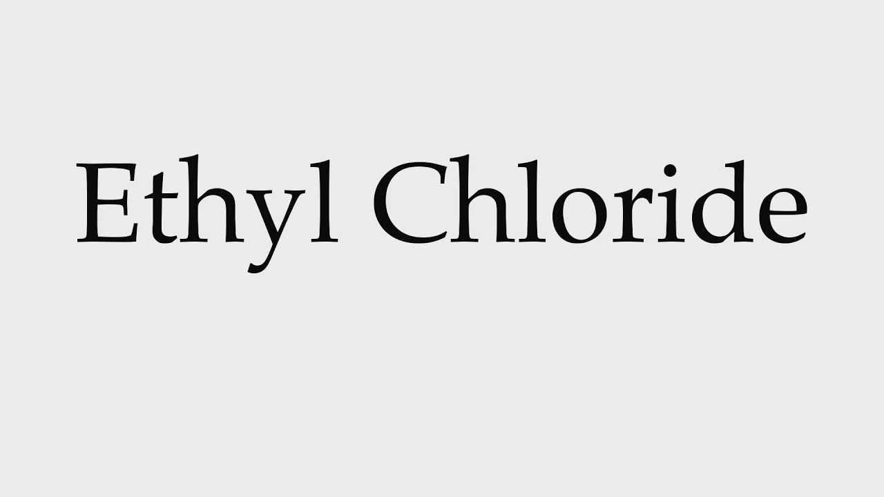 How To Pronounce Ethyl Chloride YouTube