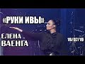 ЕЛЕНА ВАЕНГА - РУКИ ИВЫ 19.07.2019 БКЗ