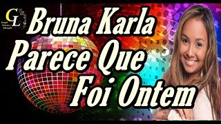 Parece Que Foi Ontem - Bruna Karla