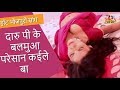 Bhojpuri Item Video Songs | दारू पी के बलमुआँ | Hot Bhojpuri Romantic Video