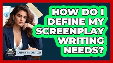 How Do I Define My Screenplay Writing Needs?