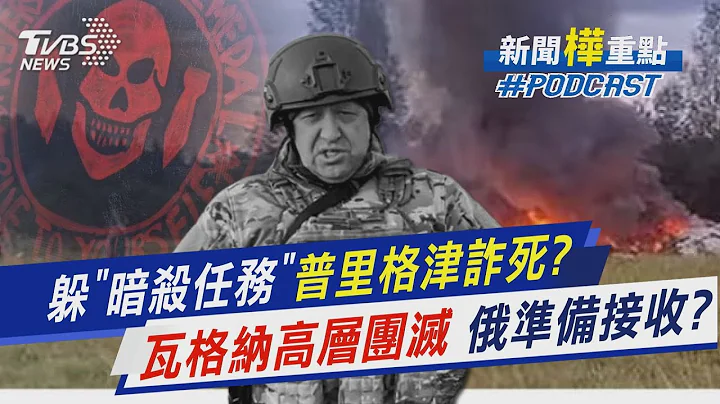 躲「暗殺任務」普里格津詐死? 瓦格納高層團滅 俄準備接收?｜新聞"樺"重點PODCAST@TVBSNEWS01 - 天天要聞