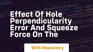 effect of hole perpendicularity error and squeeze force on the