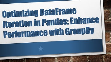 Optimizing DataFrame Iteration in Pandas: Enhance Performance with GroupBy