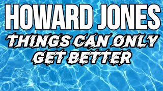 Video thumbnail of "Things Can Only Get Better (Lyrics) - Howard Jones"