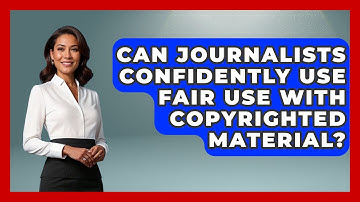 Can Journalists Confidently Use Fair Use With Copyrighted Material? - Journalism Explained