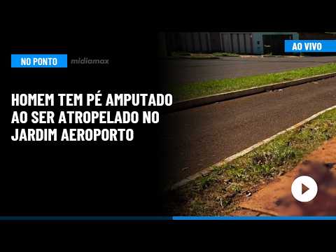 🔵 Midiamax No Ponto: Homem tem pé amputado ao ser atropelado no Jardim Aeroporto