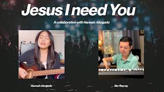 Jesus I Need You With Nor Rayray And Hannah Abogado