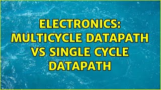 Electronics: multicycle datapath vs single cycle datapath Wealth