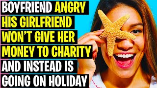Boyfriend Angry His Girlfriend Won't Give Her Money To Charities And Instead Goes On Holiday