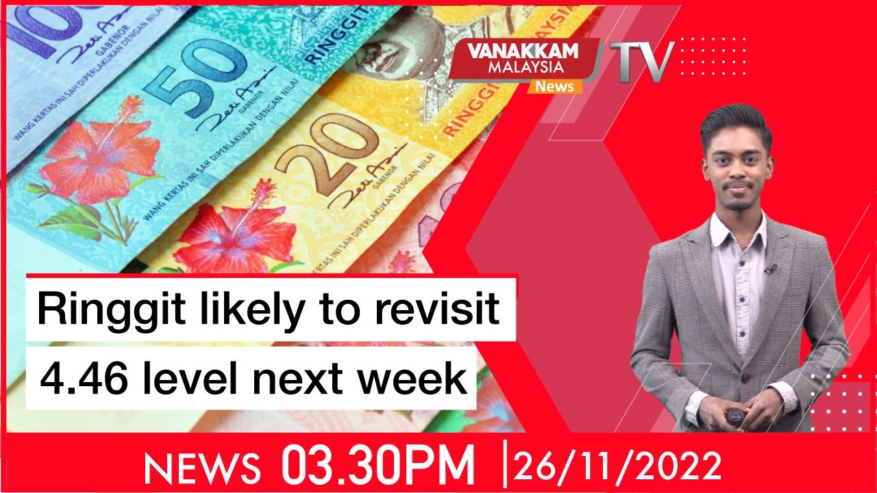 26/11/2022: Ringgit likely to revisit 4.46 level next week - YouTube