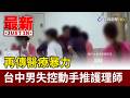 再傳醫療暴力 台中男失控動手推護理師【最新快訊】