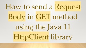 How to send a Request Body in GET method using the Java 11 HttpClient library
