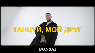 BONSAI - Танцуй, мой друг (mood video)