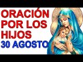 ORACION POR LOS HIJOS PARA PROTECCIÓN, SALUD Y BIENES 30 AGOSTO 2020