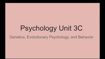 Pyschology Unit 3C - Genetics, Evolutionary Psychology, and Behavior